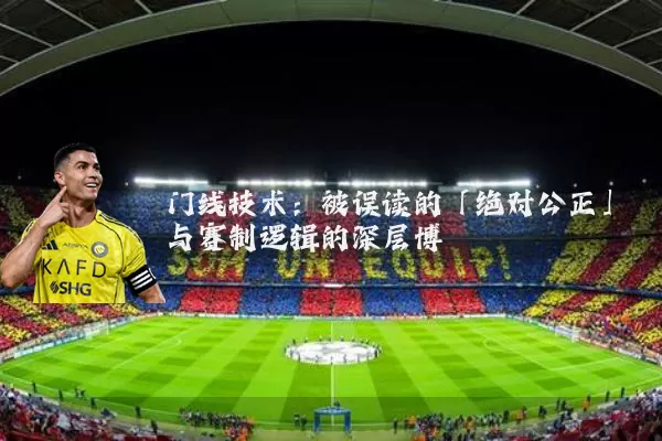 门线技术：被误读的「绝对公正」与赛制逻辑的深层博弈