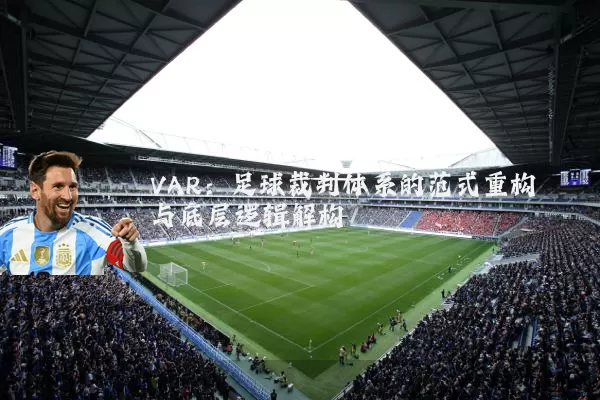 VAR:足球裁判体系的范式重构与底层逻辑解构