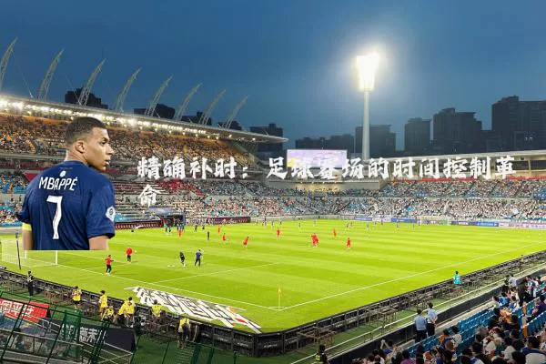 精确补时：足球赛场的时间控制革命