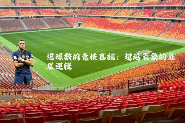进球数的竞技真相:超越表象的底层逻辑